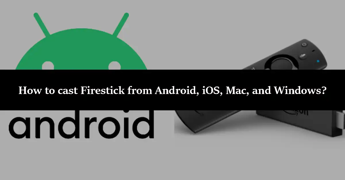 How to cast Firestick from Android, iOS, Mac, and Windows