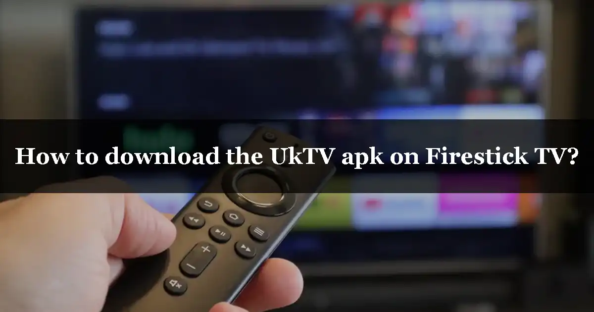 How to download the UkTV apk on Firestick TV