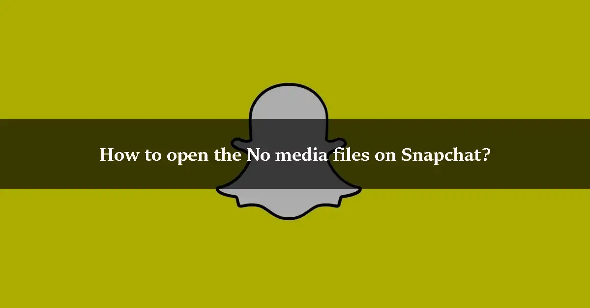 How to open the No media files on Snapchat