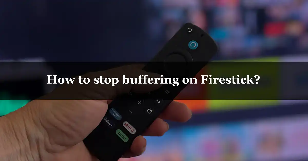 How to stop buffering on Firestick