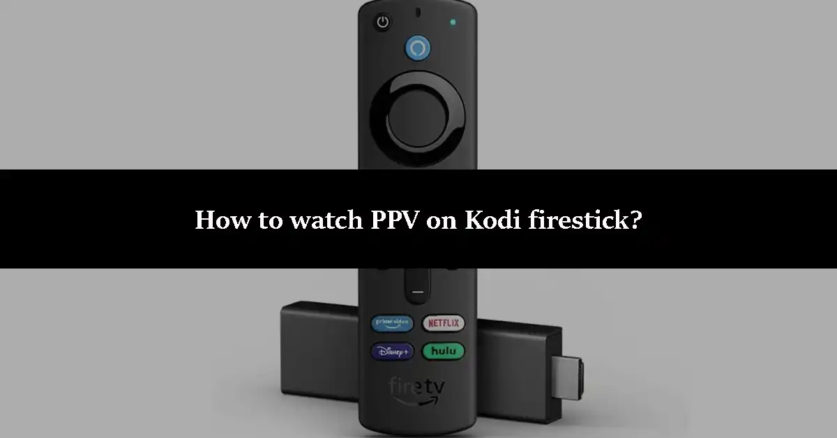 How to watch PPV on Kodi firestick