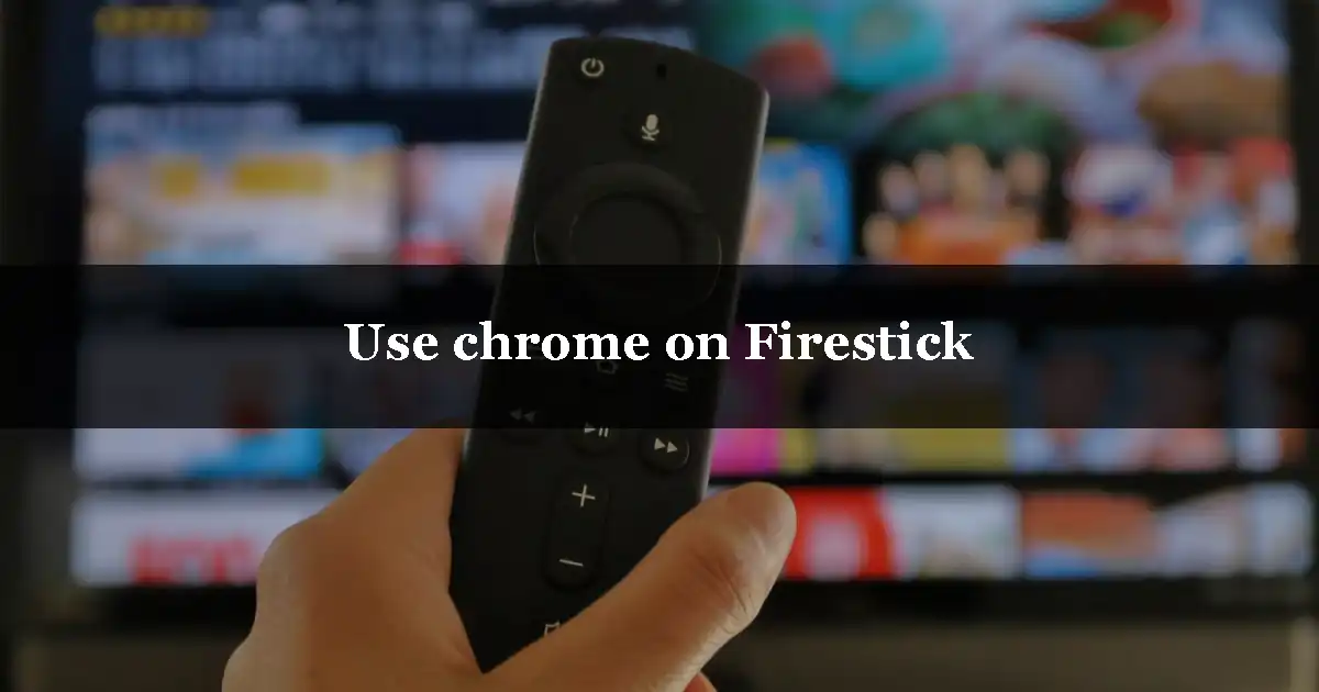 Use chrome on Firestick